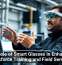 The Role of Smart Glasses in Enhancing Workforce Training and Field Services